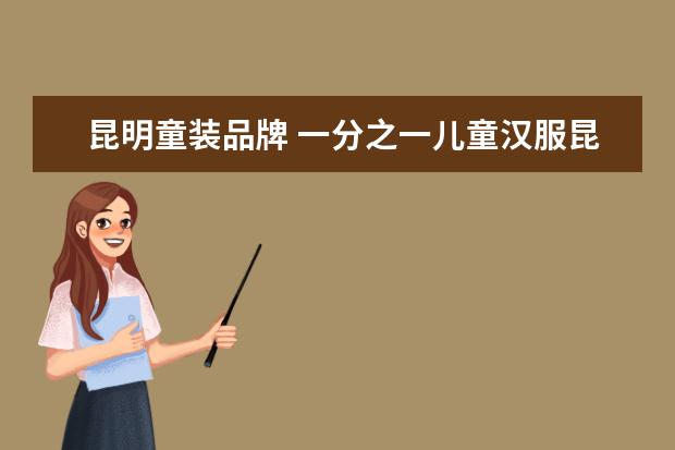 昆明童装品牌 一分之一儿童汉服昆明有店吗?