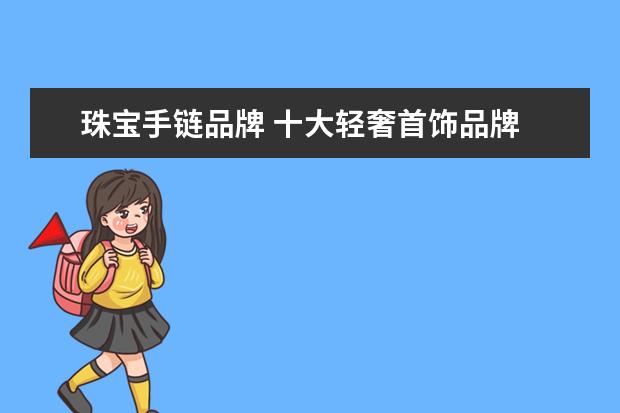 珠宝手链品牌 十大轻奢首饰品牌