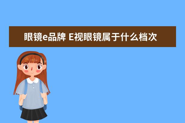 眼镜e品牌 E视眼镜属于什么档次