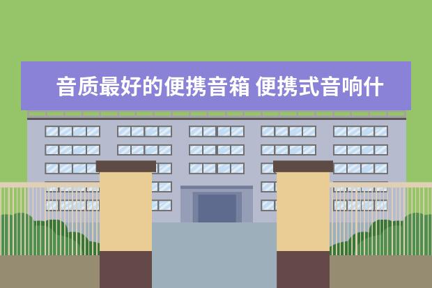 音质最好的便携音箱 便携式音响什么牌子好