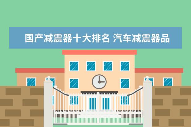 国产减震器十大排名 汽车减震器品牌十大排名