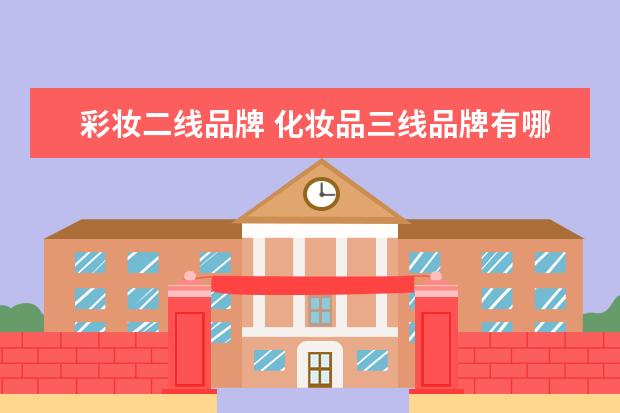 彩妆二线品牌 化妆品三线品牌有哪些?