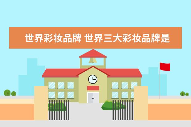 世界彩妆品牌 世界三大彩妆品牌是什么