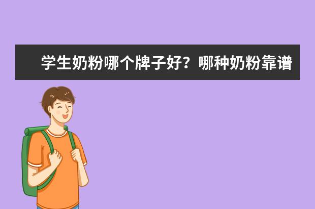 学生奶粉哪个牌子好？哪种奶粉靠谱？