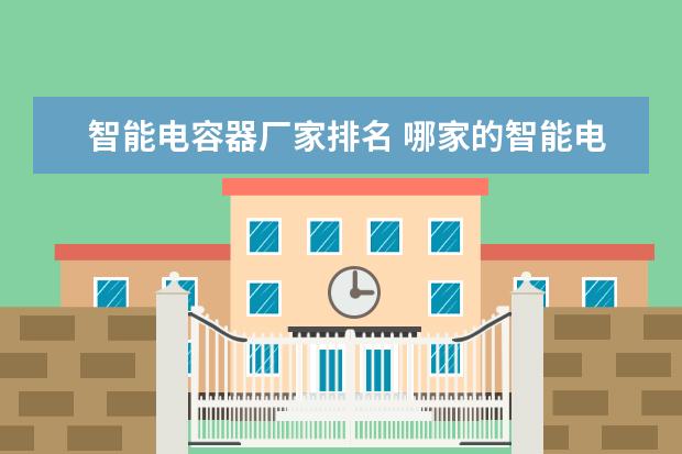 智能电容器厂家排名 哪家的智能电容器比较好一点的