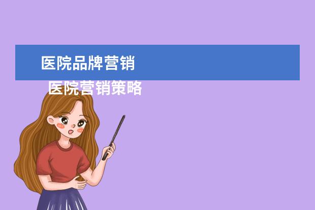 医院品牌营销 
  医院营销策略的具体方法有1