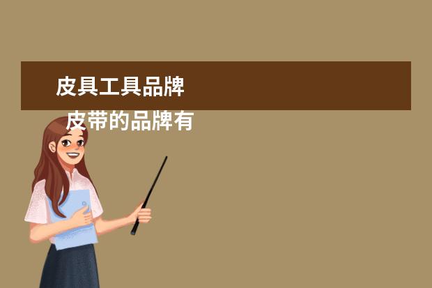 皮具工具品牌 
  皮带的品牌有哪些