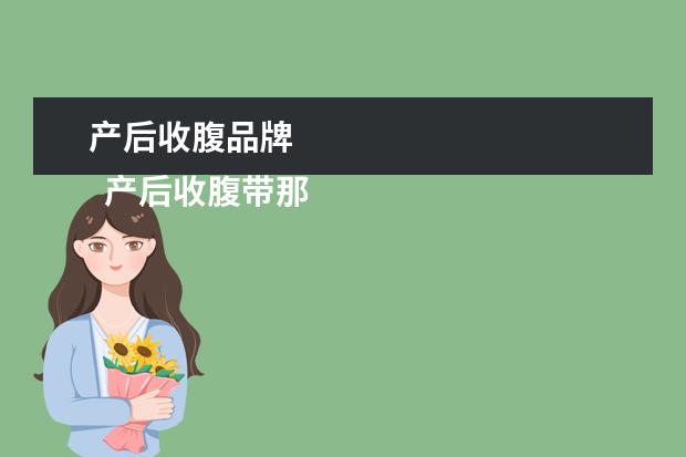 产后收腹品牌 
  产后收腹带那个牌子好