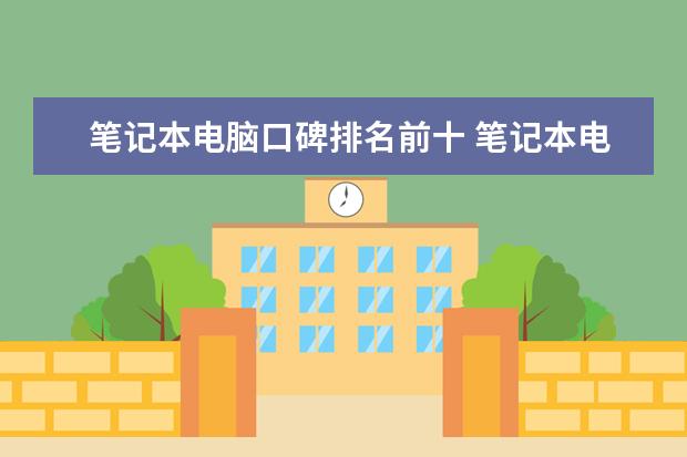 笔记本电脑口碑排名前十 笔记本电脑销量排名（笔记本电脑销量排名前十名）