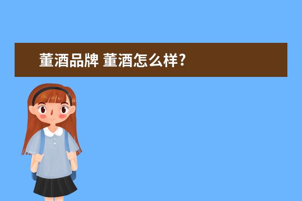 董酒品牌 董酒怎么样?