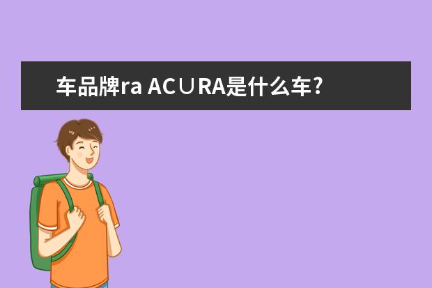 车品牌ra AC∪RA是什么车?