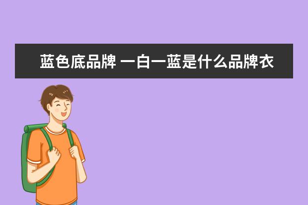 蓝色底品牌 一白一蓝是什么品牌衣服