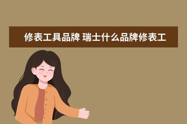 修表工具品牌 瑞士什么品牌修表工具好