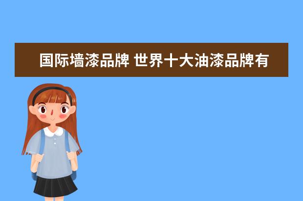 国际墙漆品牌 世界十大油漆品牌有哪些