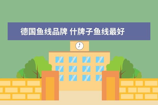 德国鱼线品牌 什牌子鱼线最好