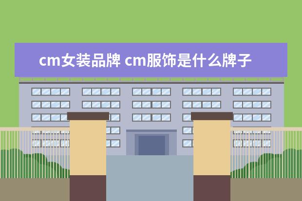 cm女装品牌 cm服饰是什么牌子
