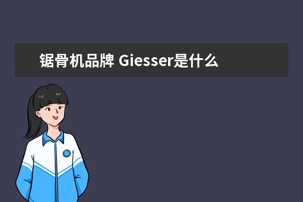 锯骨机品牌 Giesser是什么品牌的刀?要中文翻译谢谢!