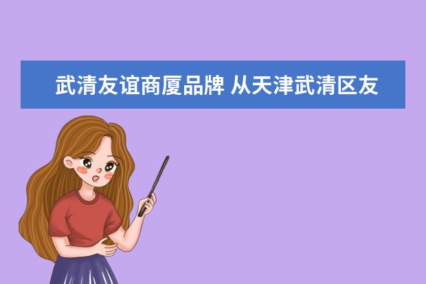 武清友谊商厦品牌 从天津武清区友谊商厦到天津西站怎么坐车路线是什么...