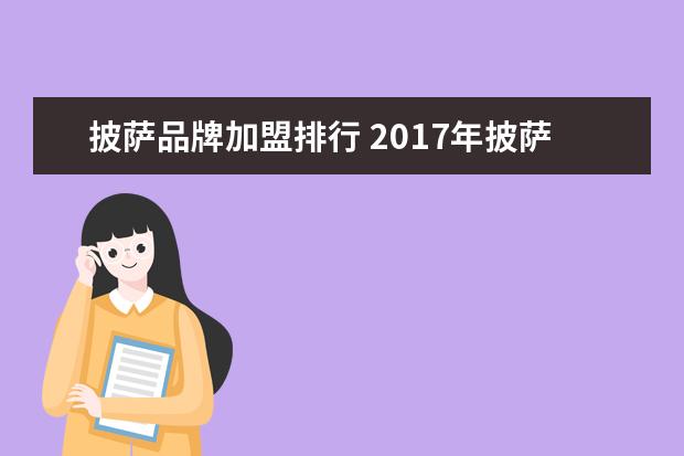 披萨品牌加盟排行 2017年披萨加盟店排行榜