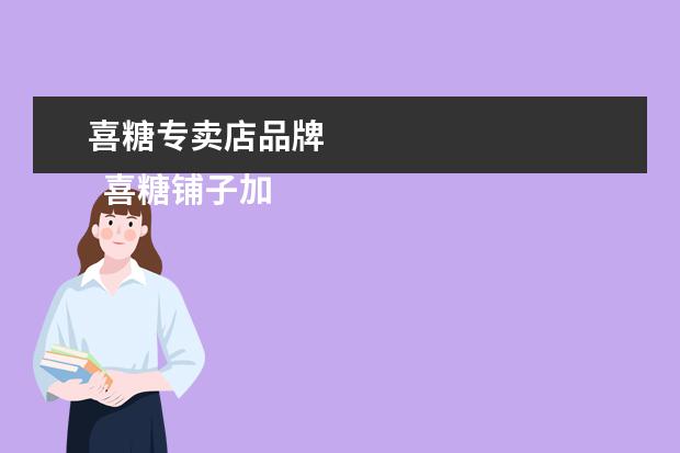 喜糖专卖店品牌 
  喜糖铺子加盟喜糖铺子连锁店支持有什么