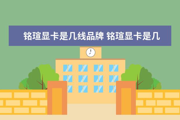 铭瑄显卡是几线品牌 铭瑄显卡是几线品牌