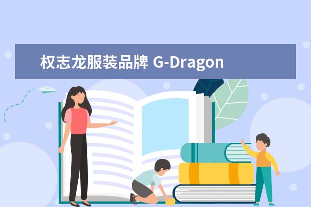 权志龙服装品牌 G-Dragon权志龙代言过的品牌