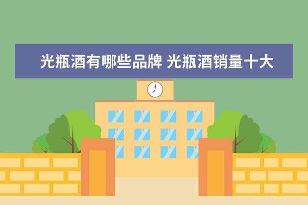 光瓶酒有哪些品牌 光瓶酒销量十大冠军是哪个品牌?