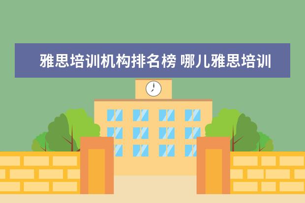 雅思培训机构排名榜 哪儿雅思培训好