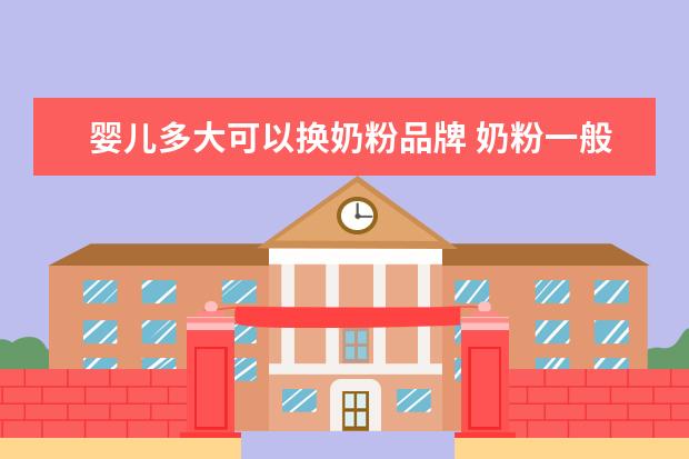 婴儿多大可以换奶粉品牌 奶粉一般吃多久换一个品牌 为什么建议要定期更换奶...