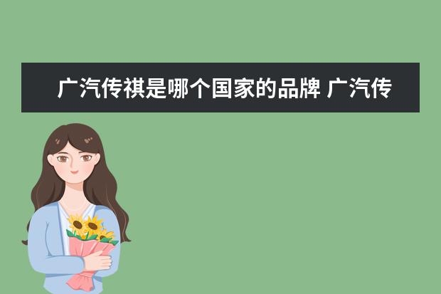 广汽传祺是哪个国家的品牌 广汽传祺是哪个国家的品牌汽车