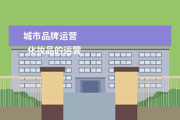 城市品牌运营 
  化妆品的运营模式1