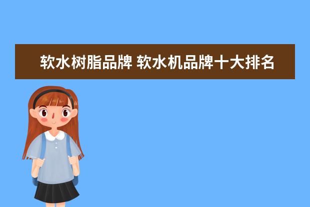 软水树脂品牌 软水机品牌十大排名
