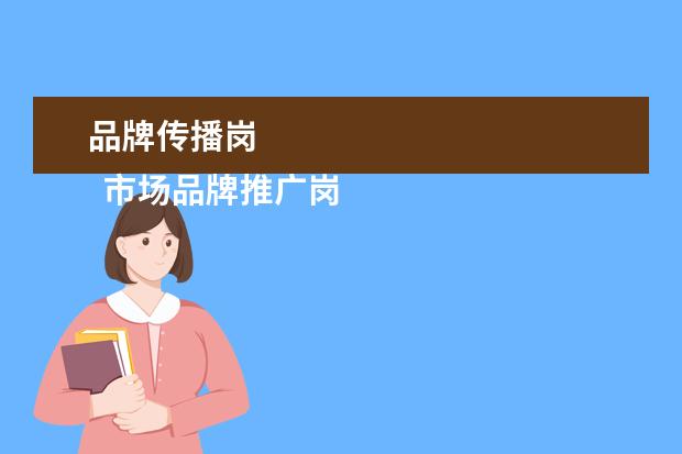 品牌传播岗 
  市场品牌推广岗位职责3