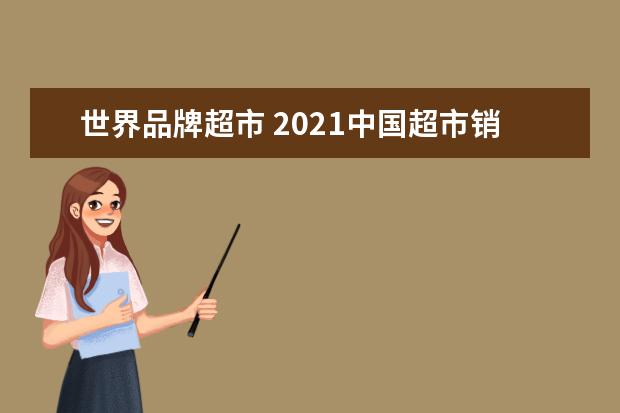 世界品牌超市 2021中国超市销售额排行榜(2021年全球十大超市) - ...