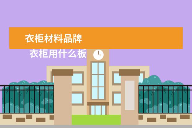 衣柜材料品牌 
  衣柜用什么板材好2