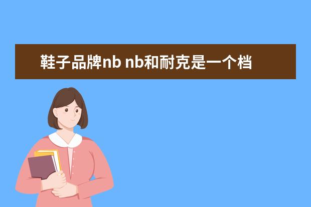 鞋子品牌nb nb和耐克是一个档次吗