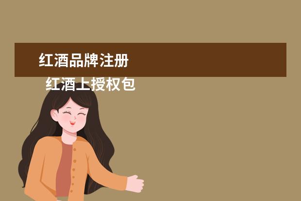 红酒品牌注册 
  红酒上授权包装商是什么意思3