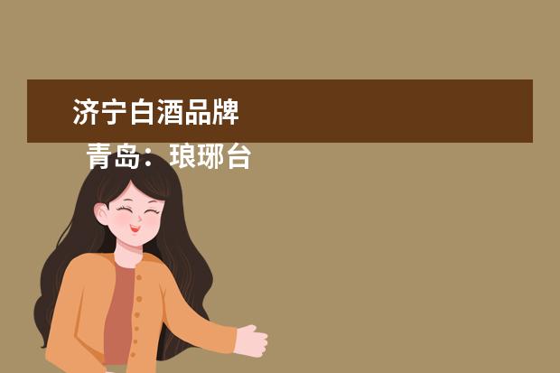 济宁白酒品牌 
  青岛：琅琊台酒