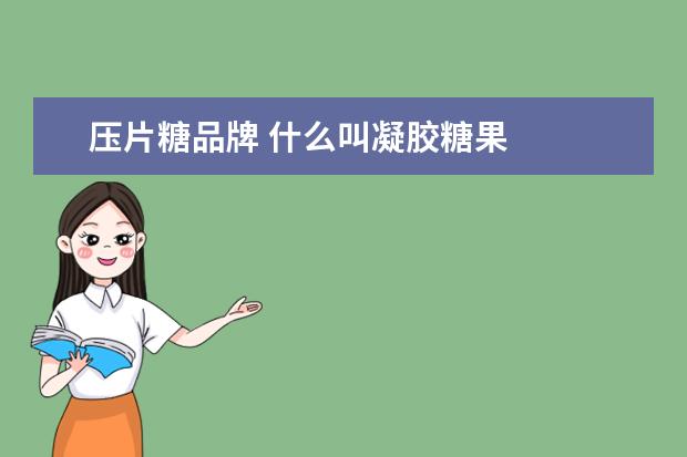 压片糖品牌 什么叫凝胶糖果