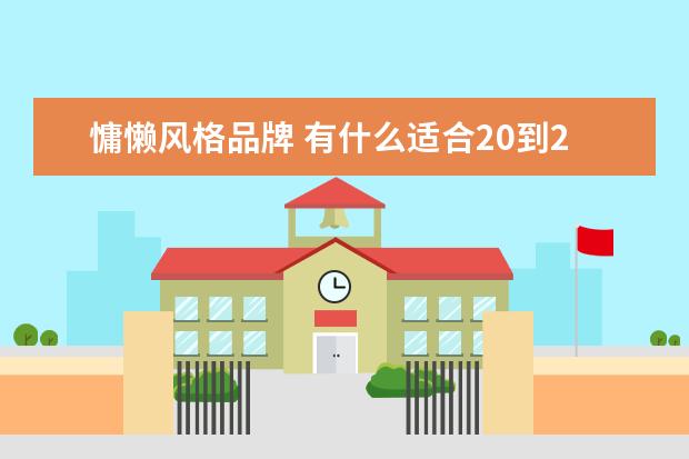 慵懒风格品牌 有什么适合20到25岁女孩的小众品牌衣服?