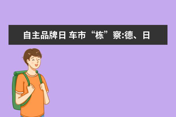 自主品牌日 车市“栋”察:德、日狂欢的背后 自主品牌出路何在 -...