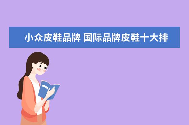 小众皮鞋品牌 国际品牌皮鞋十大排名是怎么样的?