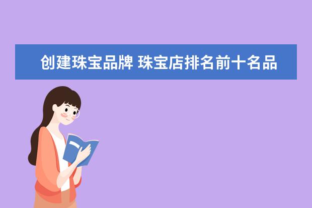 创建珠宝品牌 珠宝店排名前十名品牌