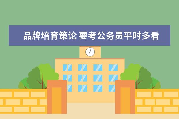 品牌培育策论 要考公务员平时多看什么书?
