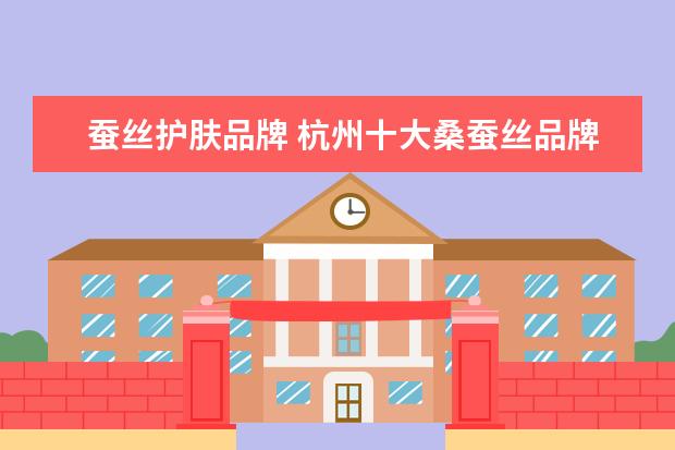 蚕丝护肤品牌 杭州十大桑蚕丝品牌