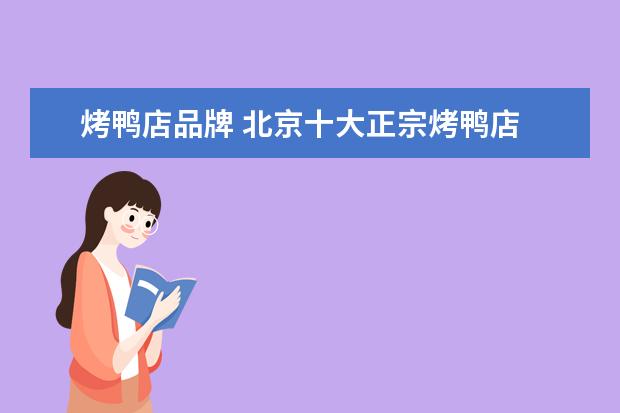 烤鸭店品牌 北京十大正宗烤鸭店