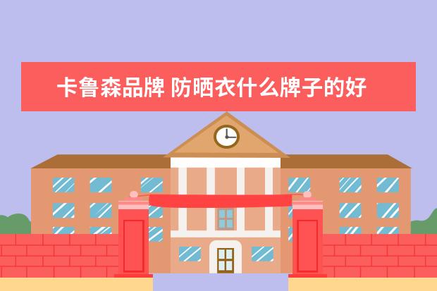 卡鲁森品牌 防晒衣什么牌子的好