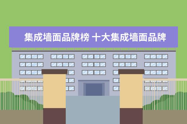 集成墙面品牌榜 十大集成墙面品牌排行榜有哪些品牌?