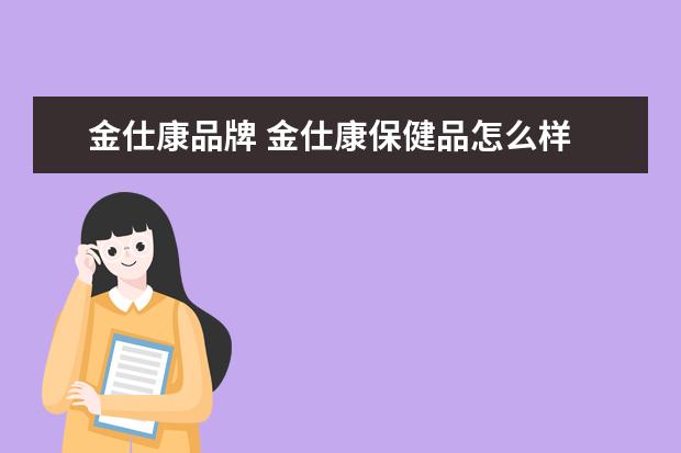 金仕康品牌 金仕康保健品怎么样 金仕康保健品有哪些