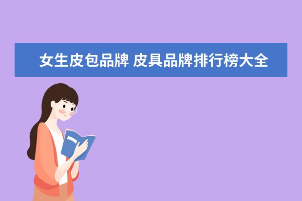 女生皮包品牌 皮具品牌排行榜大全(国产包包排行榜前十名?) - 百度...